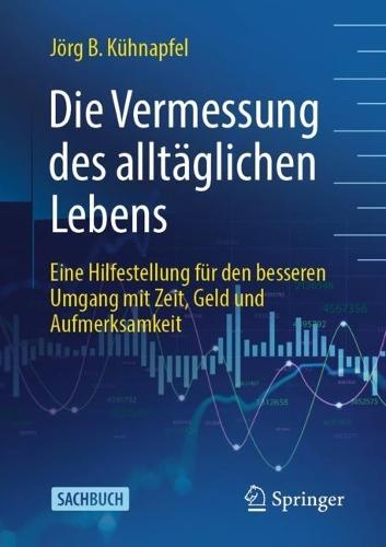 Die Vermessung des alltäglichen Lebens: Eine Hilfestellung für den besseren Umgang mit Zeit, Geld und Aufmerksamkeit  by Jörg B Kühnapfel at Abbey's Bookshop, 