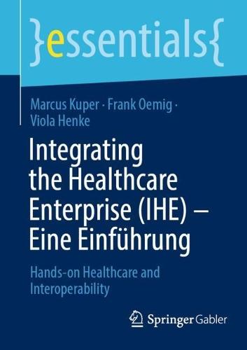 Integrating the Healthcare Enterprise (IHE) – Eine Einführung: Hands-on Healthcare and Interoperability  by Marcus Kuper at Abbey's Bookshop, 