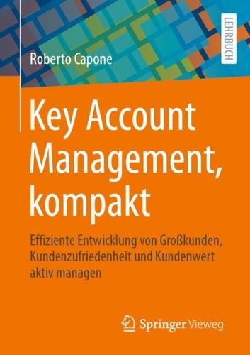 Key Account Management, kompakt: Effiziente Entwicklung von Großkunden, Kundenzufriedenheit und Kundenwert aktiv managen  by Roberto Capone at Abbey's Bookshop, 