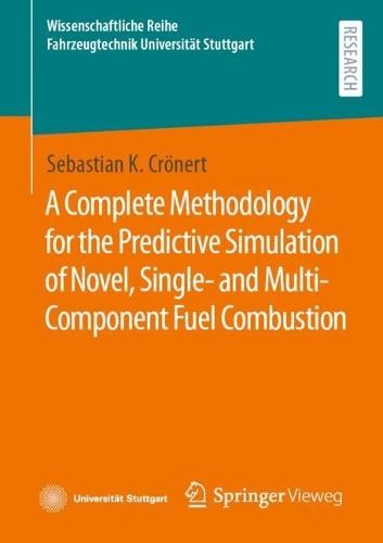 A Complete Methodology for the Predictive Simulation of Novel, Single- and Multi-Component Fuel Combustion  by Sebastian K. Crönert at Abbey's Bookshop, 