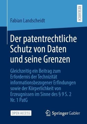 Der patentrechtliche Schutz von Daten und seine Grenzen: Gleichzeitig ein Beitrag zum Erfordernis der Technizität informationsbezogener Erfindungen sowie der Körperlichkeit von Erzeugnissen im Sinne des § 9 S. 2 Nr. 1 PatG  by Dr. jur. Fabian Landscheidt at Abbey's Bookshop, 