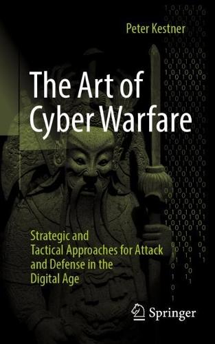 The Art of Cyber Warfare: Strategic and Tactical Approaches for Attack and Defense in the Digital Age  by Peter Kestner at Abbey's Bookshop, 