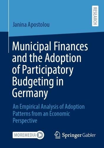 Municipal Finances and the Adoption of Participatory Budgeting in Germany: An Empirical Analysis of Adoption Patterns from an Economic Perspective  by Janina Apostolou at Abbey's Bookshop, 