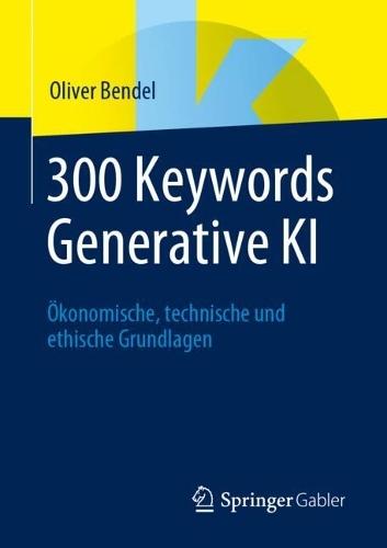 300 Keywords Generative KI: Ökonomische, technische und ethische Grundlagen  by Oliver Bendel at Abbey's Bookshop, 
