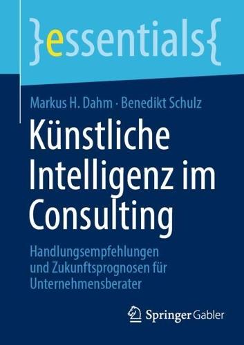 Künstliche Intelligenz im Consulting: Handlungsempfehlungen und Zukunftsprognosen für Unternehmensberater  by Markus H. Dahm at Abbey's Bookshop, 