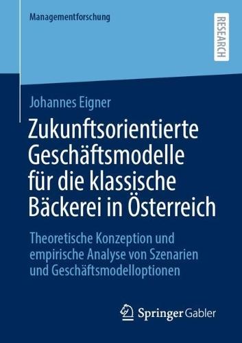 Zukunftsorientierte Geschäftsmodelle für die klassische Bäckerei in Österreich: Theoretische Konzeption und empirische Analyse von Szenarien und Geschäftsmodelloptionen  by Johannes Eigner at Abbey's Bookshop, 