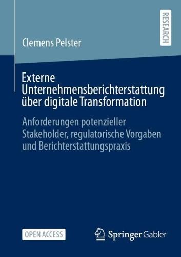 Externe Unternehmensberichterstattung über digitale Transformation: Anforderungen potenzieller Stakeholder, regulatorische Vorgaben und Berichterstattungspraxis  by Clemens Pelster at Abbey's Bookshop, 
