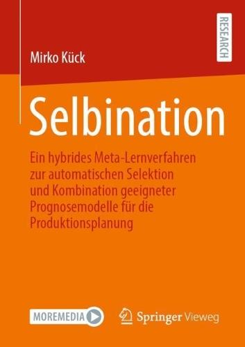 Selbination: Ein hybrides Meta-Lernverfahren zur automatischen Selektion und Kombination geeigneter Prognosemodelle für die Produktionsplanung  by Mirko Kück at Abbey's Bookshop, 