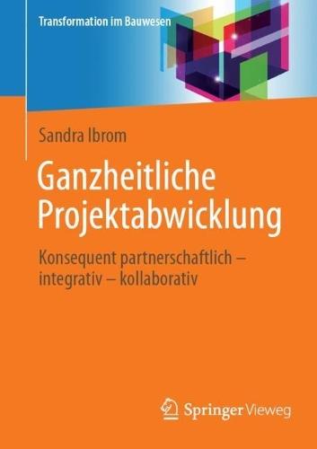 Ganzheitliche Projektabwicklung: Konsequent partnerschaftlich - integrativ - kollaborativ  by Sandra Ibrom at Abbey's Bookshop, 