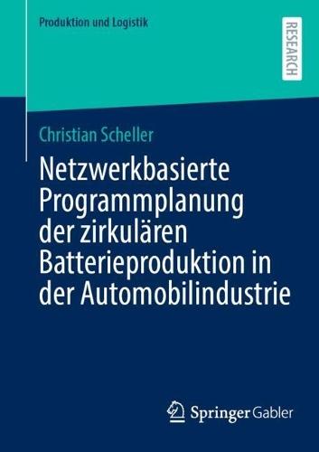 Netzwerkbasierte Programmplanung der zirkulären Batterieproduktion in der Automobilindustrie  by Christian Scheller at Abbey's Bookshop, 