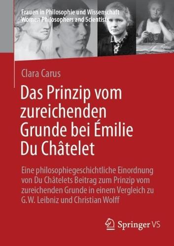 Das Prinzip vom zureichenden Grunde bei Émilie Du Châtelet: Eine philosophiegeschichtliche Einordnung von Du Châtelets Beitrag zum Prinzip vom zureichenden Grunde in einem Vergleich zu G.W. Leibniz und Christian Wolff  by Clara Carus at Abbey's Bookshop, 