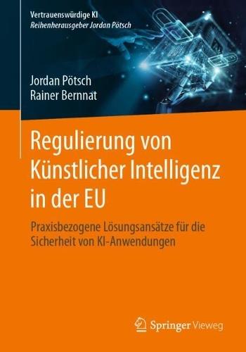 Regulierung von Künstlicher Intelligenz in der EU: Praxisbezogene Lösungsansätze für die Sicherheit von KI-Anwendungen  by Jordan Pötsch at Abbey's Bookshop, 