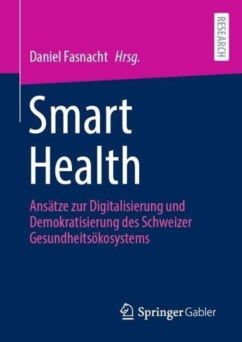 Smart Health: Ansätze zur Digitalisierung und Demokratisierung des Schweizer Gesundheitsökosystems  by Daniel Fasnacht at Abbey's Bookshop, 