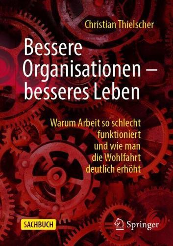 Bessere Organisationen – besseres Leben: Warum Arbeit so schlecht funktioniert und wie man die Wohlfahrt deutlich erhöht  by Christian Thielscher at Abbey's Bookshop, 