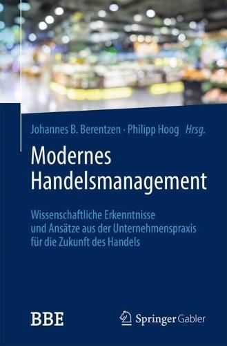 Modernes Handelsmanagement: Wissenschaftliche Erkenntnisse und Ansätze aus der Unternehmenspraxis für die Zukunft des Handels  by Johannes Berentzen at Abbey's Bookshop, 