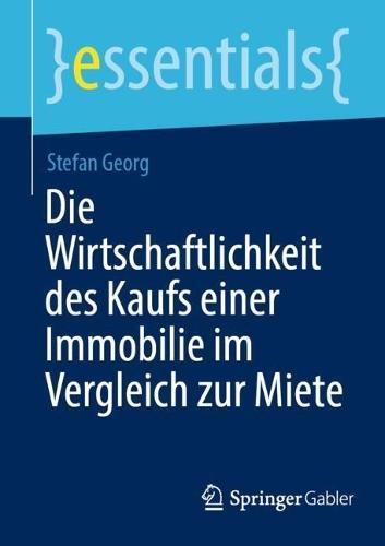 Die Wirtschaftlichkeit des Kaufs einer Immobilie im Vergleich zur Miete  by Stefan Georg at Abbey's Bookshop, 