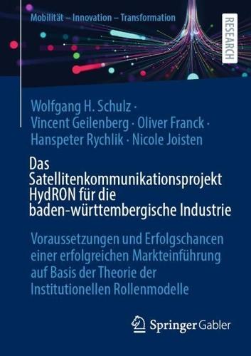 Das Satellitenkommunikationsprojekt HydRON für die baden-württembergische Industrie: Voraussetzungen und Erfolgschancen einer erfolgreichen Markteinführung auf Basis der Theorie der Institutionellen Rollenmodelle