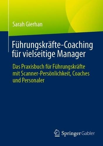 Führungskräfte-Coaching für vielseitige Manager: Das Praxisbuch für Führungskräfte mit Scanner-Persönlichkeit, Coaches und Personaler  by Sarah Gierhan at Abbey's Bookshop, 