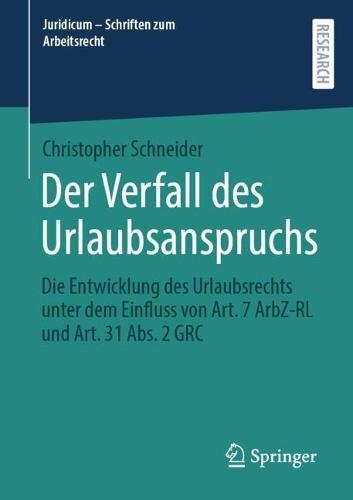 Der Verfall des Urlaubsanspruchs: Die Entwicklung des Urlaubsrechts unter dem Einfluss von Art. 7 ArbZ-RL und Art. 31 Abs. 2 GRC  by Christopher Schneider at Abbey's Bookshop, 