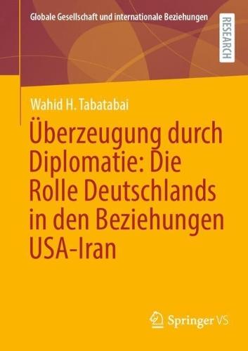 Überzeugung durch Diplomatie: Die Rolle Deutschlands in den Beziehungen USA-Iran  by Wahid  H. Tabatabai at Abbey's Bookshop, 