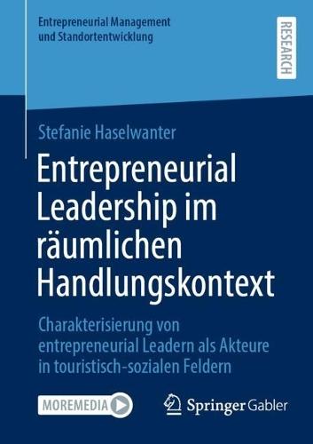 Entrepreneurial Leadership im räumlichen Handlungskontext: Charakterisierung von entrepreneurial Leadern als Akteure in touristisch-sozialen Feldern  by Stefanie Haselwanter at Abbey's Bookshop, 