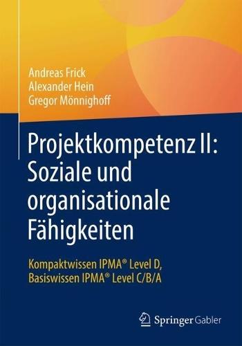 Projektkompetenz II: Soziale und organisationale Fähigkeiten: Kompaktwissen IPMA® Level D, Basiswissen IPMA® Level C/B/A  by Andreas Frick at Abbey's Bookshop, 