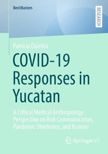 COVID-19 Responses in Yucatan: A Critical Medical Anthropology Perspective on Risk Communication, Pandemic Obedience, and Rumors