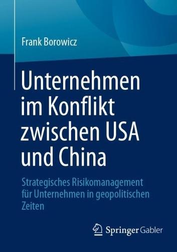 Unternehmen im Konflikt zwischen USA und China: Strategisches Risikomanagement für Unternehmen in geopolitischen Zeiten  by Frank Borowicz at Abbey's Bookshop, 