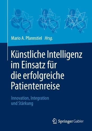 Künstliche Intelligenz im Einsatz für die erfolgreiche Patientenreise: Innovation, Integration und Stärkung  by Mario A. Pfannstiel at Abbey's Bookshop, 