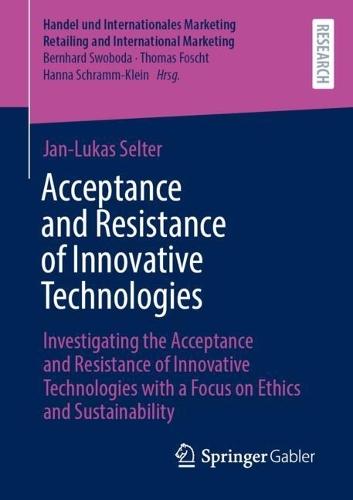 Acceptance and Resistance of Innovative Technologies: Investigating the Acceptance and Resistance of Innovative Technologies with a Focus on Ethics and Sustainability  by Jan-Lukas Selter at Abbey's Bookshop, 