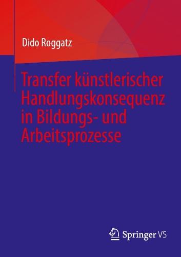 Transfer künstlerischer Handlungskonsequenz in Bildungs- und Arbeitsprozesse  by Dido Roggatz at Abbey's Bookshop, 