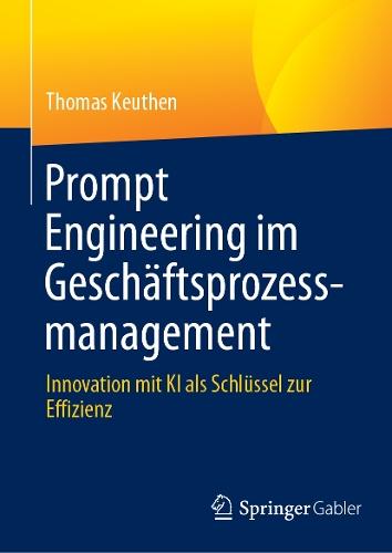 Prompt Engineering im Geschäftsprozessmanagement: Innovation mit KI als Schlüssel zur Effizienz  by Thomas Keuthen at Abbey's Bookshop, 