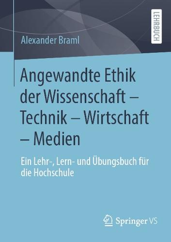 Angewandte Ethik der Wissenschaft – Technik – Wirtschaft – Medien: Ein Lehr-, Lern- und Übungsbuch für die Hochschule  by Alexander Braml at Abbey's Bookshop, 