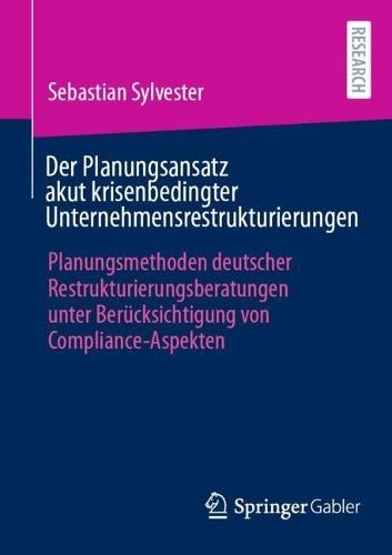 Der Planungsansatz akut krisenbedingter Unternehmensrestrukturierungen: Planungsmethoden deutscher Restrukturierungsberatungen unter Berücksichtigung von Compliance-Aspekten  by Sebastian Sylvester at Abbey's Bookshop, 