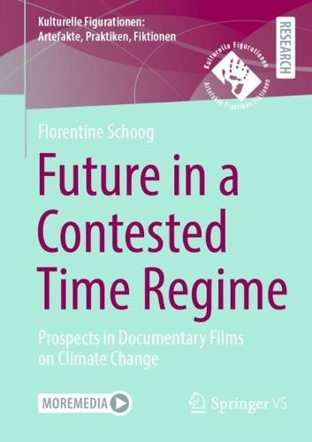 Future in a Contested Time Regime: Prospects in Documentary Films on Climate Change  by Florentine Schoog at Abbey's Bookshop, 