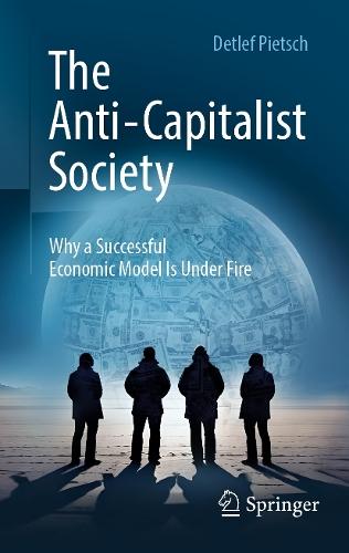 The Anti-Capitalist Society: Why a Successful Economic Model Is Under Fire  by Detlef Pietsch at Abbey's Bookshop, 