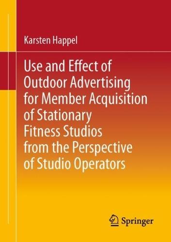 Use and Effect of Outdoor Advertising for Member Acquisition of Stationary Fitness Studios from the Perspective of Studio Operators  by Karsten Happel at Abbey's Bookshop, 