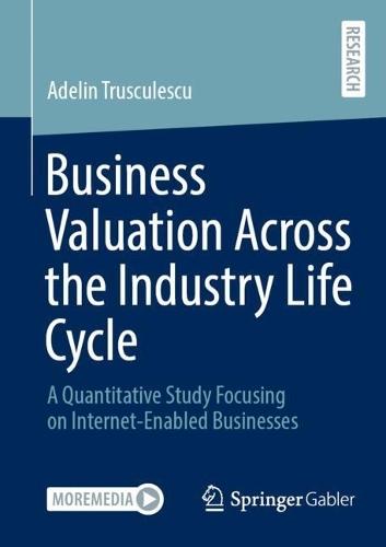 Business Valuation Across the Industry Life Cycle: A Quantitative Study Focusing on Internet-Enabled Businesses  by Adelin Trusculescu at Abbey's Bookshop, 