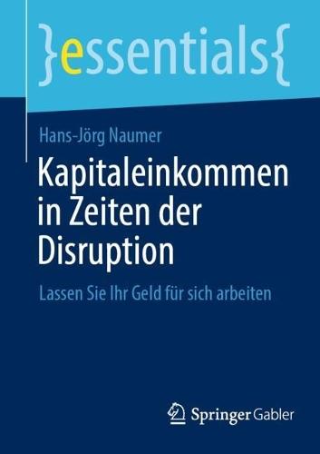 Kapitaleinkommen in Zeiten der Disruption: Lassen Sie Ihr Geld für sich arbeiten  by Hans-Jörg Naumer at Abbey's Bookshop, 