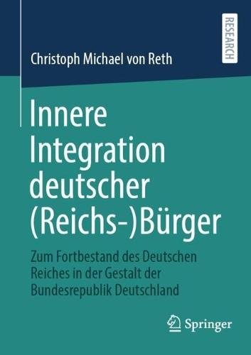 Innere Integration deutscher (Reichs-)Bürger: Zum Fortbestand des Deutschen Reiches in der Gestalt der Bundesrepublik Deutschland  by Christoph Michael von Reth at Abbey's Bookshop, 