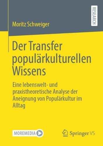 Der Transfer populärkulturellen Wissens: Eine lebenswelt- und praxistheoretische Analyse der Aneignung von Populärkultur im Alltag