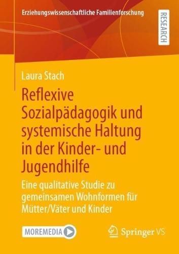 Reflexive Sozialpädagogik und systemische Haltung in der Kinder- und Jugendhilfe: Eine qualitative Studie zu gemeinsamen Wohnformen für Mütter/Väter und Kinder