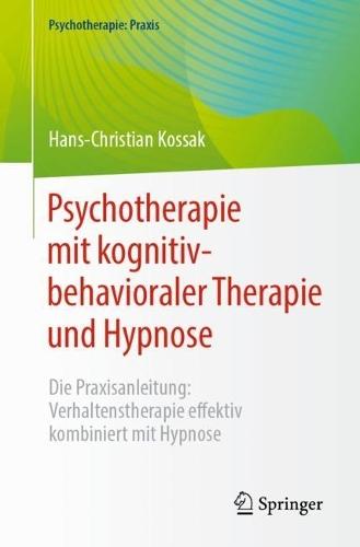 Psychotherapie mit kognitiv-behavioraler Therapie und Hypnose: Die Praxisanleitung: Verhaltenstherapie effektiv kombiniert mit Hypnose  by Hans-Christian Kossak at Abbey's Bookshop, 