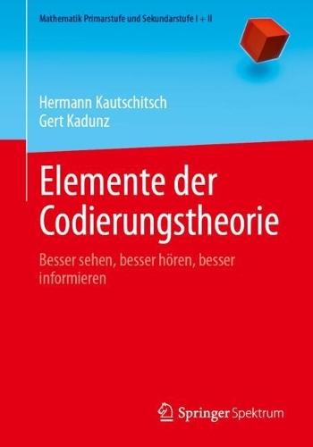 Elemente der Codierungstheorie: Besser sehen, besser hören, besser informieren