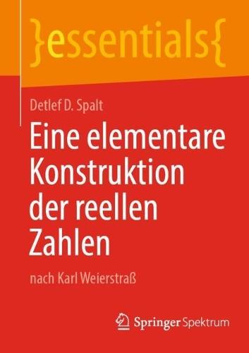 Eine elementare Konstruktion der reellen Zahlen: nach Karl Weierstraß  by Detlef D. Spalt at Abbey's Bookshop, 