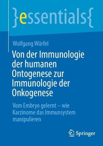 Von der Immunologie der humanen Ontogenese zur Immunologie der Onkogenese: Vom Embryo gelernt – wie Karzinome das Immunsystem manipulieren  by Wolfgang Würfel at Abbey's Bookshop, 