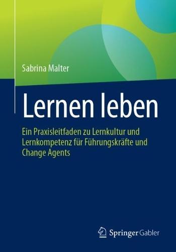 Lernen leben: Ein Praxisleitfaden zu Lernkultur und Lernkompetenz für Führungskräfte und Change Agents  by Sabrina Malter at Abbey's Bookshop, 