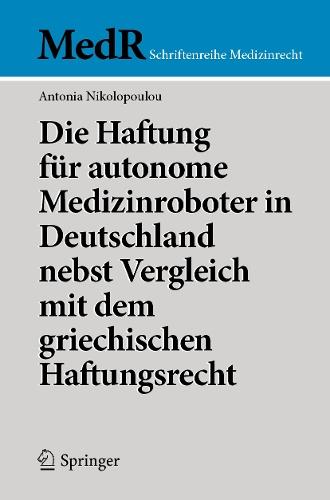 Die Haftung für autonome Medizinroboter in Deutschland nebst Vergleich mit dem griechischen Haftungsrecht  by Antonia Nikolopoulou at Abbey's Bookshop, 