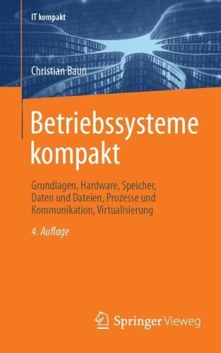Betriebssysteme kompakt: Grundlagen, Hardware, Speicher, Daten und Dateien, Prozesse und Kommunikation, Virtualisierung  by Christian Baun at Abbey's Bookshop, 