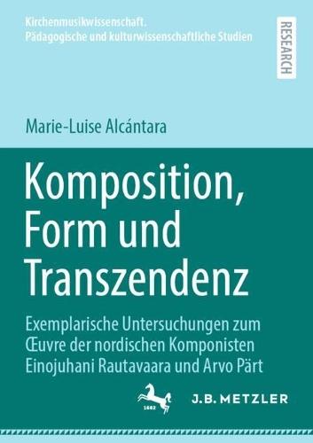 Komposition, Form und Transzendenz: Exemplarische Untersuchungen zum Œuvre der nordischen Komponisten Einojuhani Rautavaara und Arvo Pärt  by Marie-Luise Alcántara at Abbey's Bookshop, 